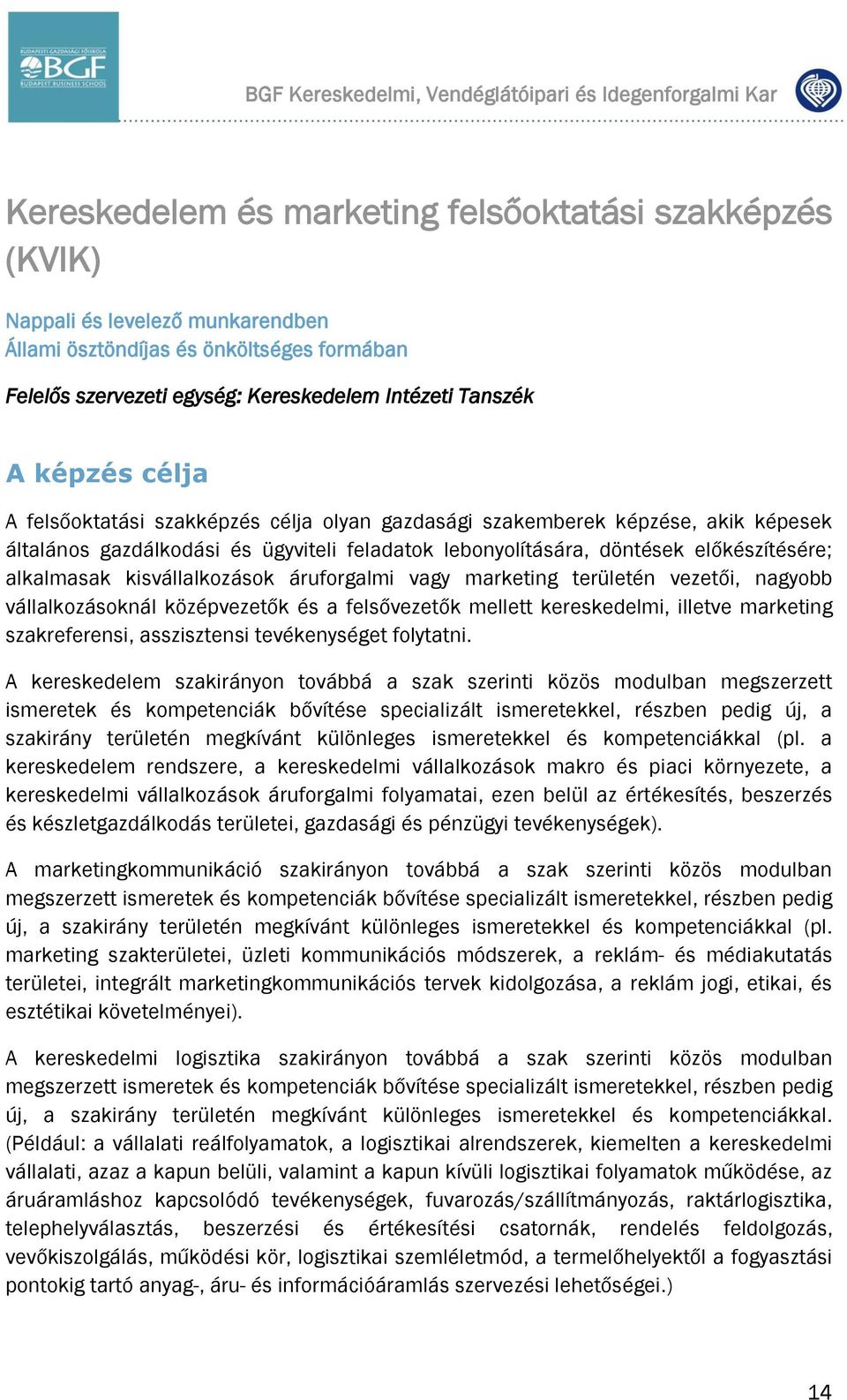 lebonyolítására, döntések előkészítésére; alkalmasak kisvállalkozások áruforgalmi vagy marketing területén vezetői, nagyobb vállalkozásoknál középvezetők és a felsővezetők mellett kereskedelmi,