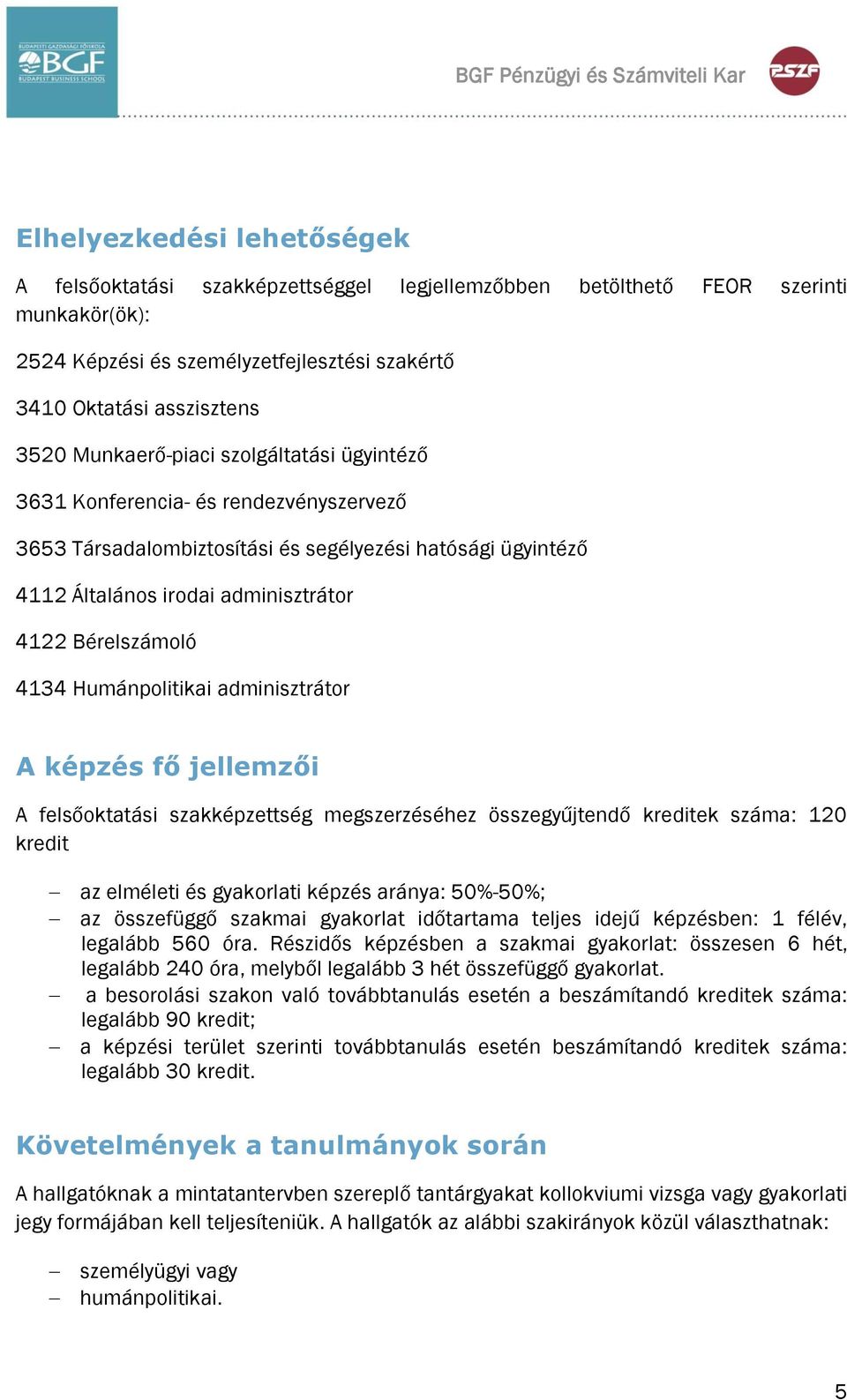 adminisztrátor 4122 Bérelszámoló 4134 Humánpolitikai adminisztrátor A képzés fő jellemzői A felsőoktatási szakképzettség megszerzéséhez összegyűjtendő kreditek száma: 120 kredit az elméleti és