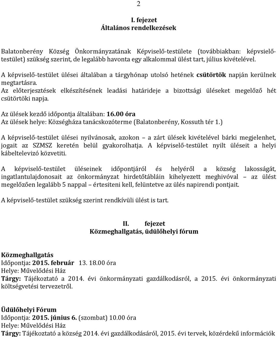 Az előterjesztések elkészítésének leadási határideje a bizottsági üléseket megelőző hét csütörtöki napja. Az ülések kezdő időpontja általában: 16.