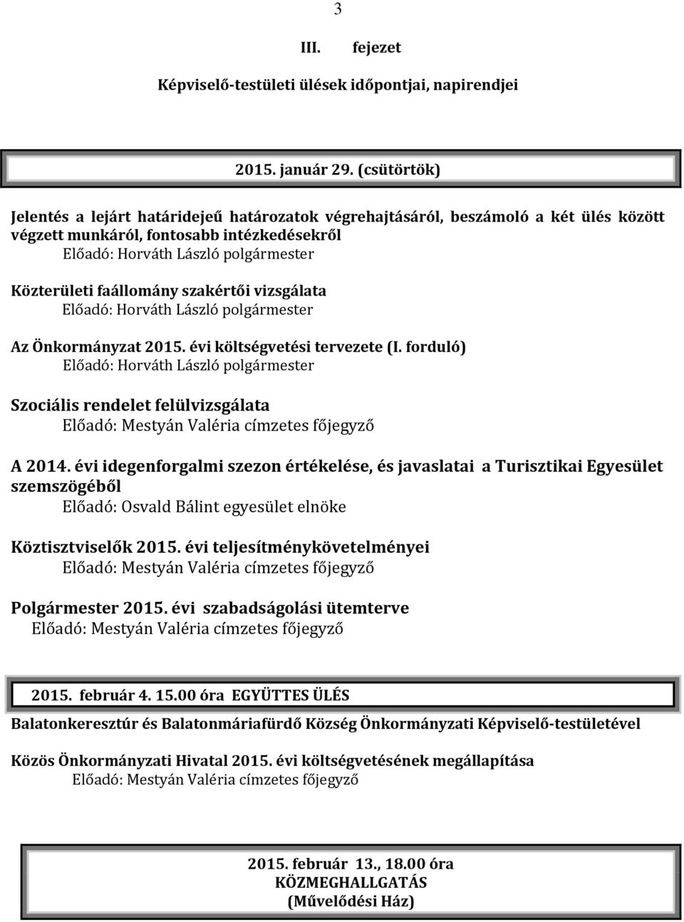 Önkormányzat 2015. évi költségvetési tervezete (I. forduló) Szociális rendelet felülvizsgálata A 2014.