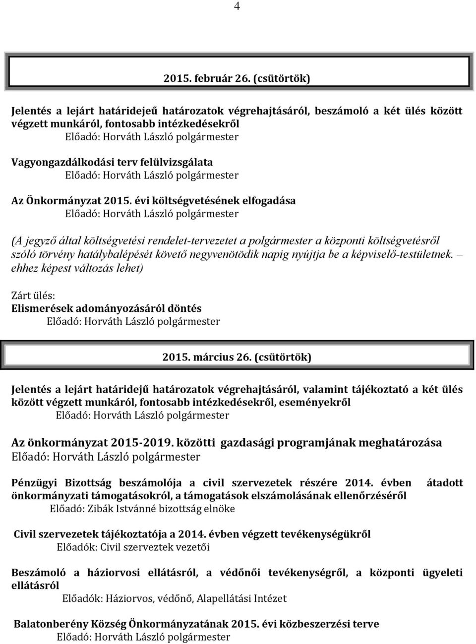 2015. évi költségvetésének elfogadása (A jegyző által költségvetési rendelet-tervezetet a polgármester a központi költségvetésről szóló törvény hatálybalépését követő negyvenötödik napig nyújtja be a