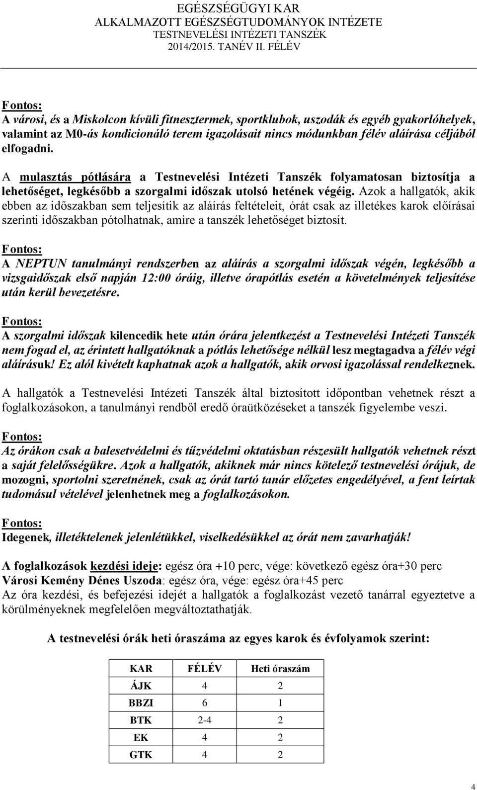 Azok a hallgatók, akik ebben az időszakban sem teljesítik az aláírás feltételeit, órát csak az illetékes karok előírásai szerinti időszakban pótolhatnak, amire a tanszék lehetőséget biztosít.