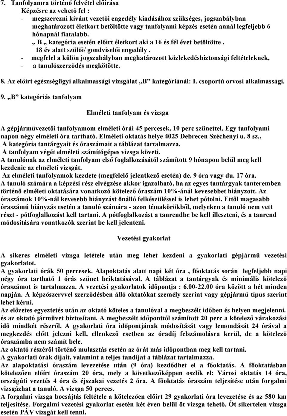 - megfelel a külön jogszabályban meghatározott közlekedésbiztonsági feltételeknek, - a tanulószerződés megkötötte. 8. Az előírt egészségügyi alkalmassági vizsgálat B kategóriánál: I.