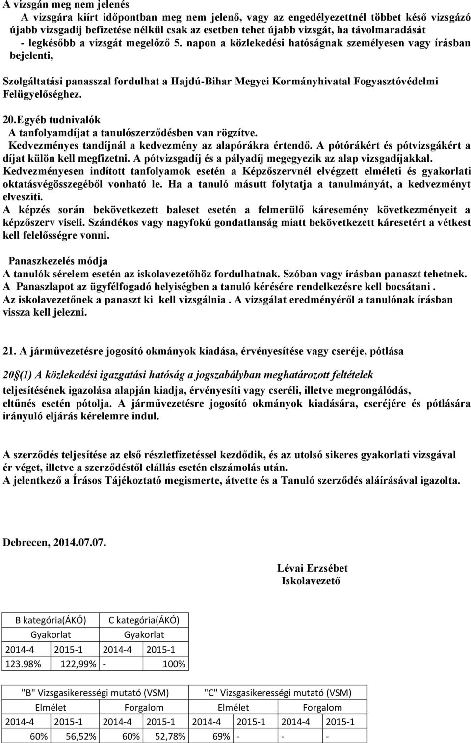 napon a közlekedési hatóságnak személyesen vagy írásban bejelenti, Szolgáltatási panasszal fordulhat a Hajdú-Bihar Megyei Kormányhivatal Fogyasztóvédelmi Felügyelőséghez. 20.