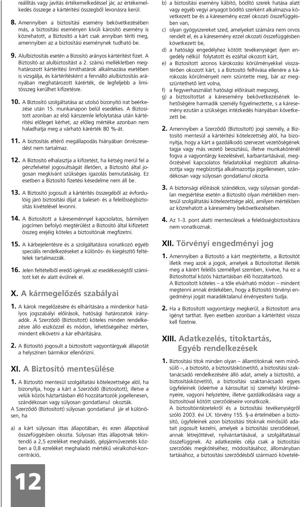 eseménynek tudható be. 9. Alulbiztosítás esetén a Bizosító arányos kártérítést fizet. A Biztosító az alulbiztosítást a 2.