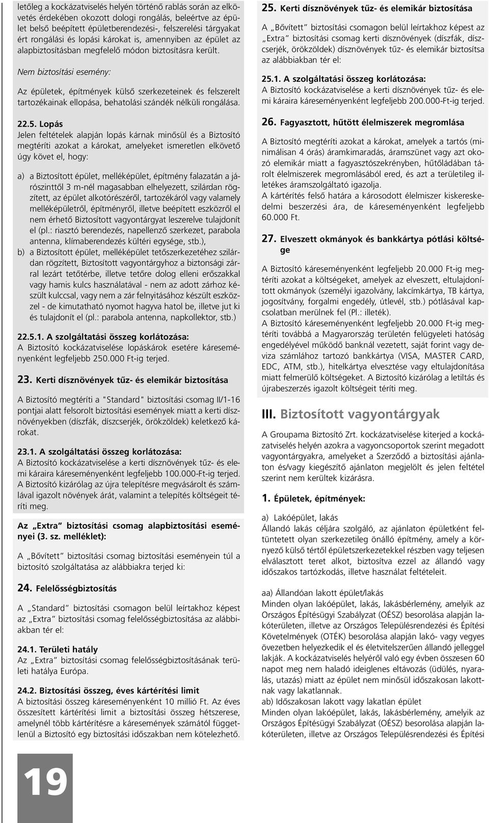 Nem biztosítási esemény: Az épületek, építmények külsõ szerkezeteinek és felszerelt tartozékainak ellopása, behatolási szándék nélküli rongálása. 22.5.