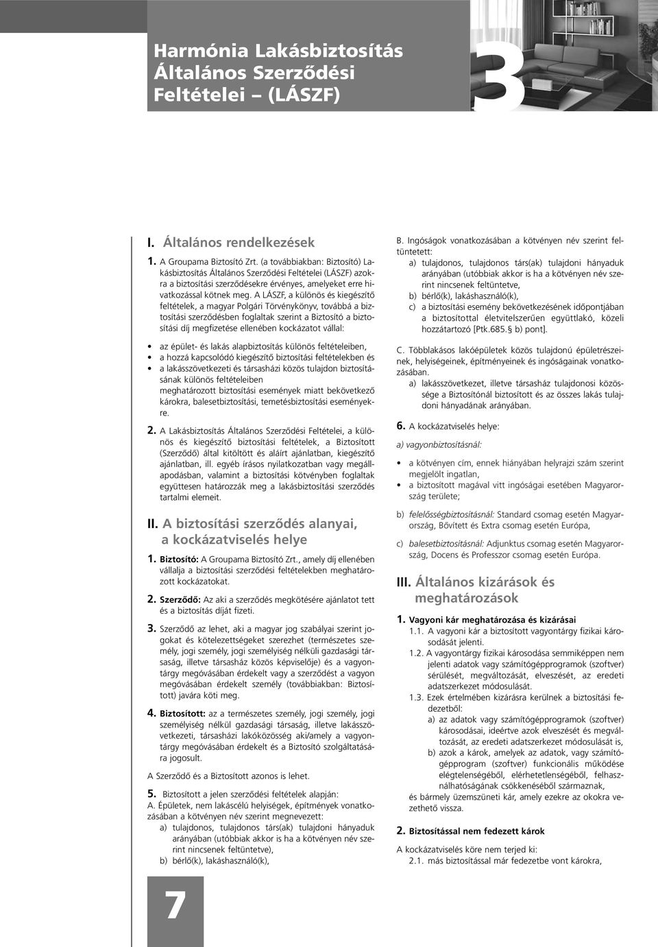 A LÁSZF, a különös és kiegészítõ feltételek, a magyar Polgári Törvénykönyv, továbbá a biztosítási szerzõdésben foglaltak szerint a Biztosító a biztosítási díj megfizetése ellenében kockázatot vállal:
