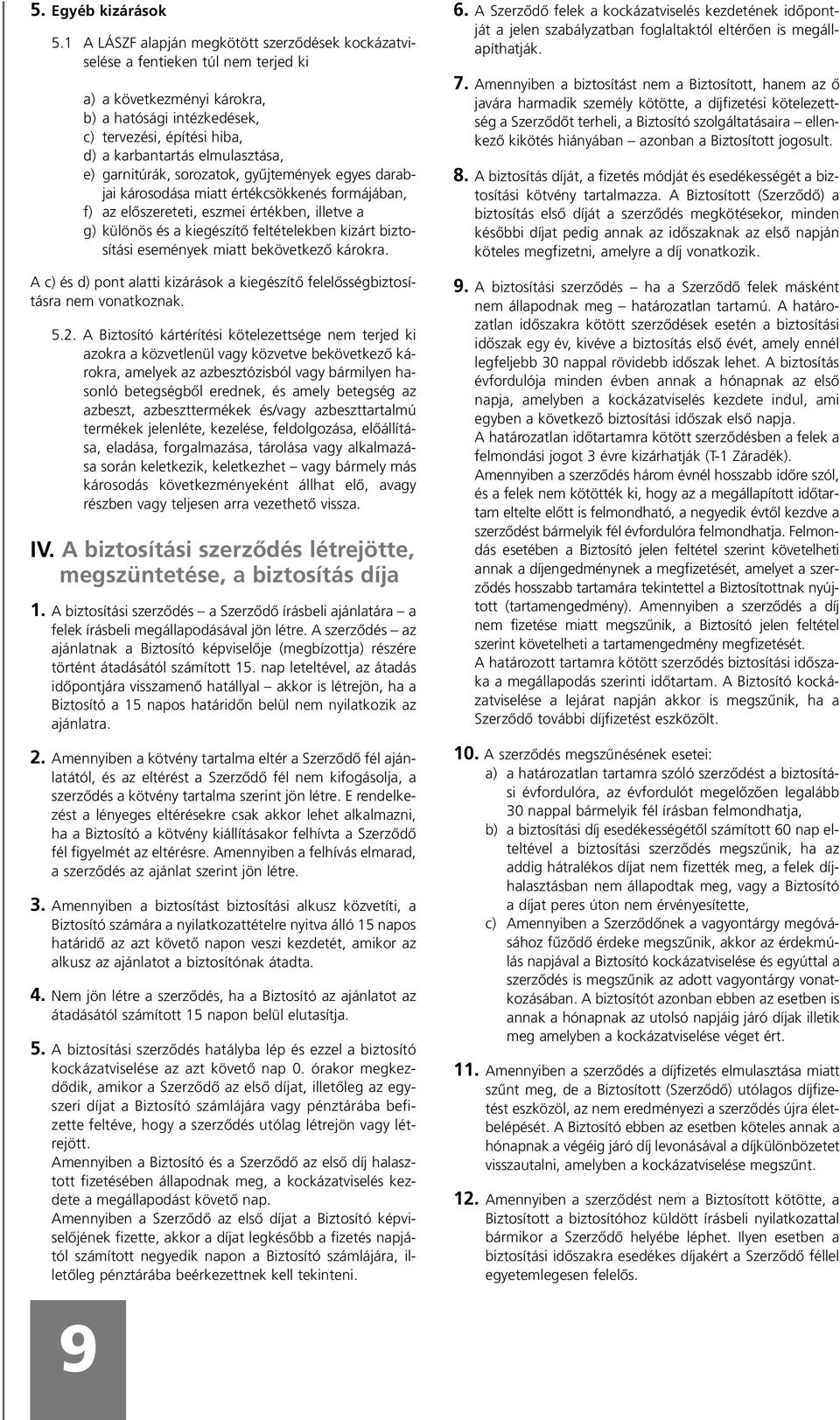 elmulasztása, e) garnitúrák, sorozatok, gyûjtemények egyes darabjai károsodása miatt értékcsökkenés formájában, f) az elõszereteti, eszmei értékben, illetve a g) különös és a kiegészítõ feltételekben