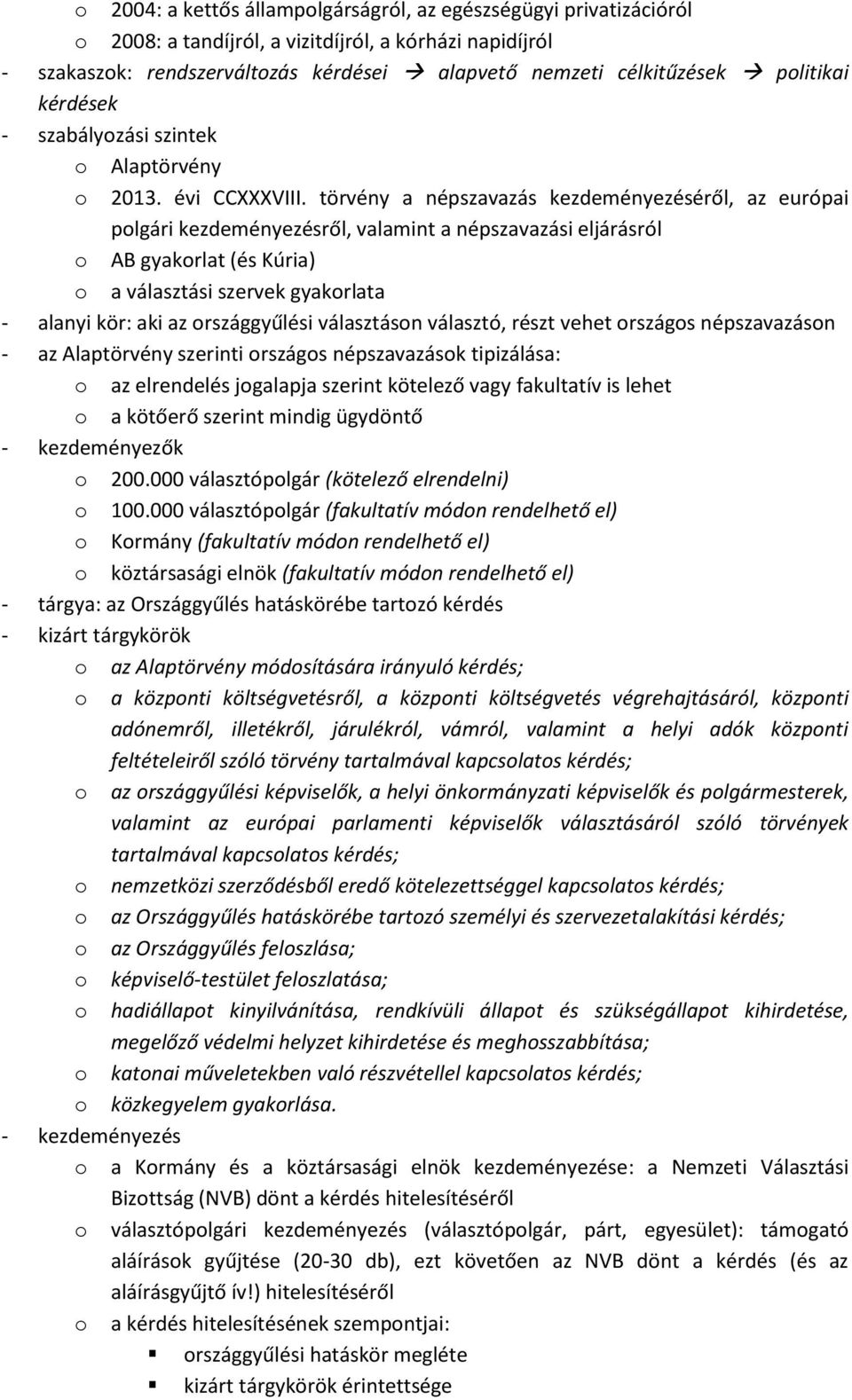 törvény a népszavazás kezdeményezéséről, az európai polgári kezdeményezésről, valamint a népszavazási eljárásról o AB gyakorlat (és Kúria) o a választási szervek gyakorlata - alanyi kör: aki az