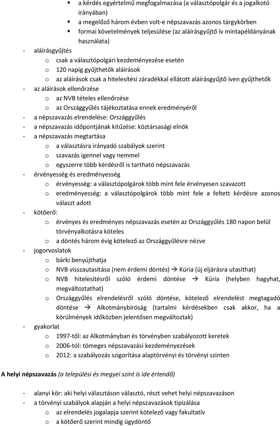 gyűjthetők - az aláírások ellenőrzése o az NVB tételes ellenőrzése o az Országgyűlés tájékoztatása ennek eredményéről - a népszavazás elrendelése: Országgyűlés - a népszavazás időpontjának kitűzése: