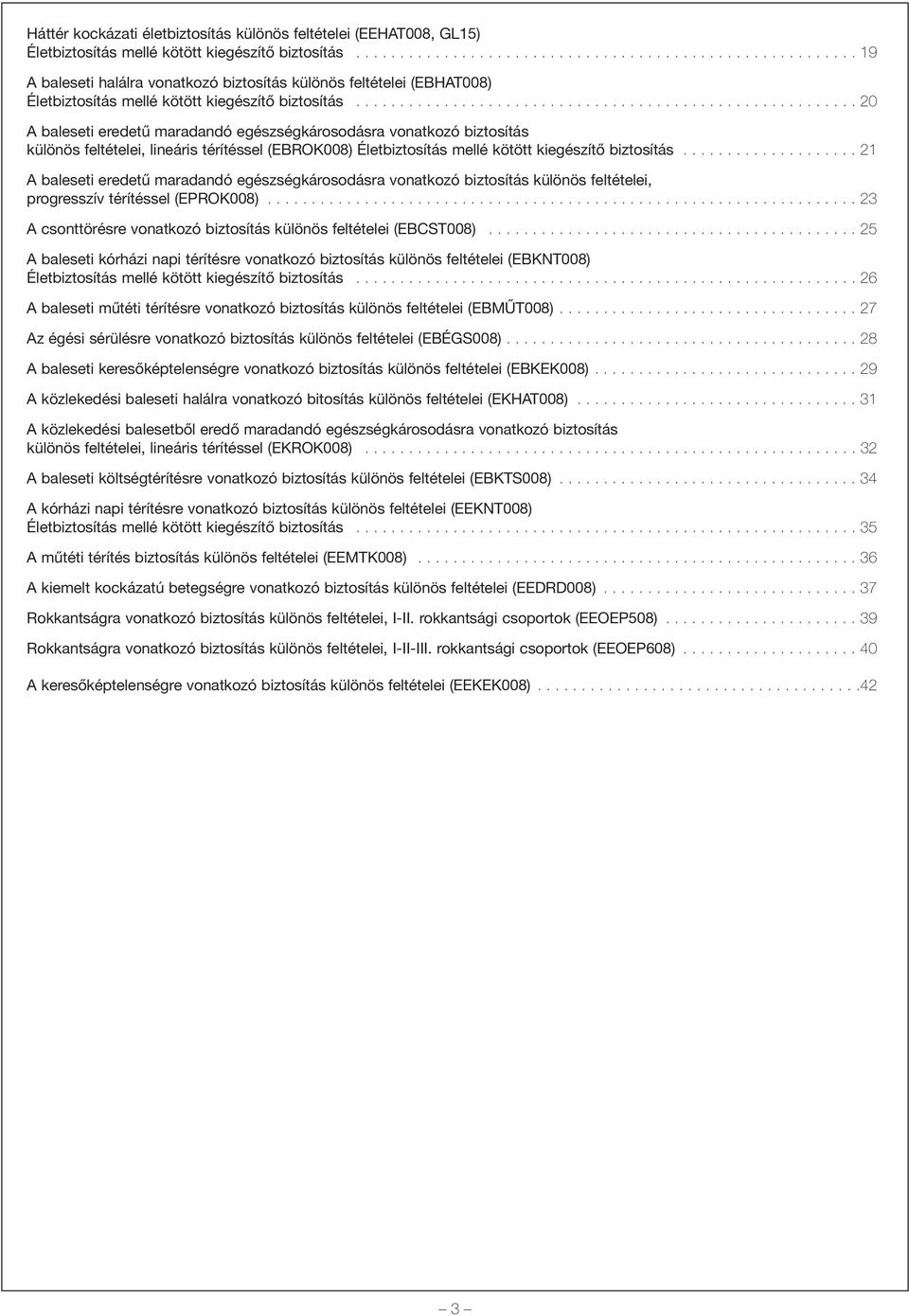 ........................................................ 20 A baleseti eredetû maradandó egészségkárosodásra vonatkozó biztosítás különös feltételei, lineáris térítéssel (EBROK008) Életbiztosítás mellé kötött kiegészítõ biztosítás.