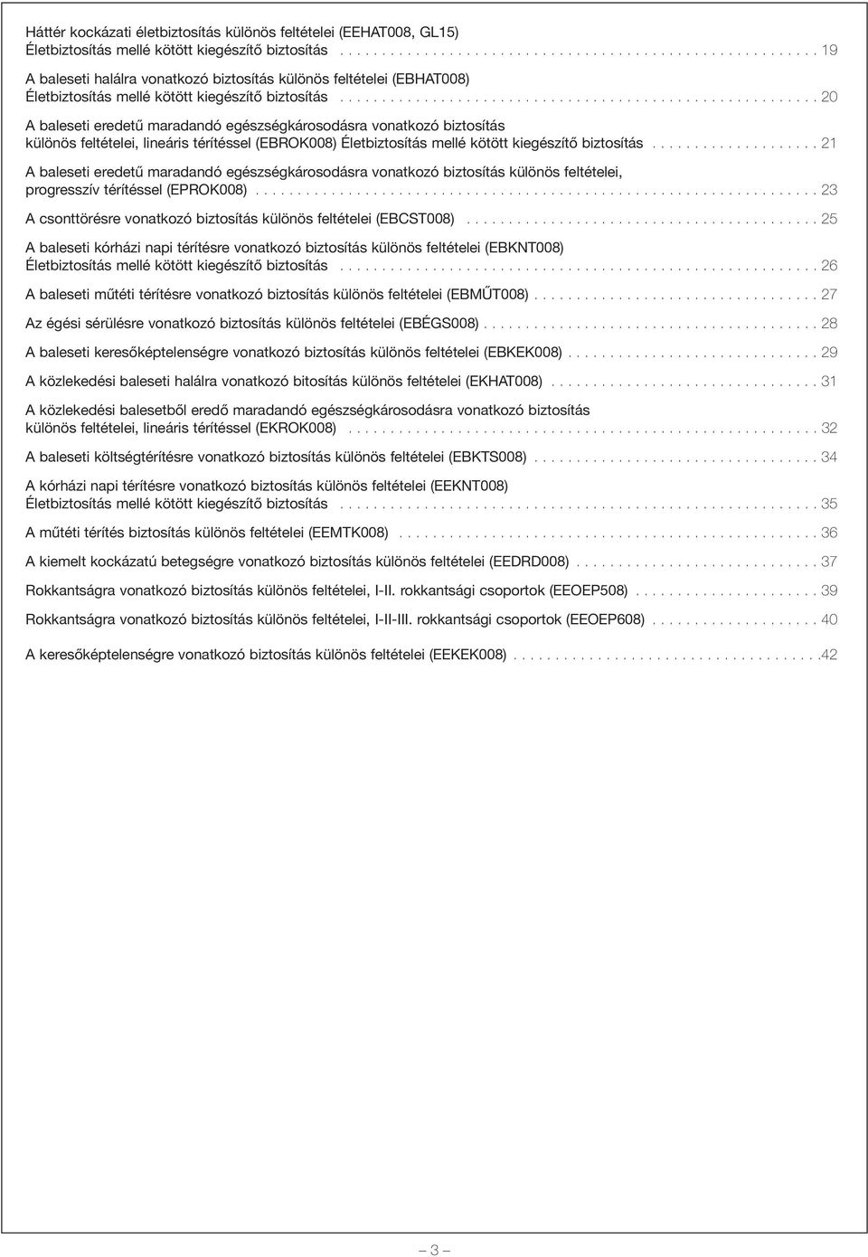 ........................................................ 20 A baleseti eredetû maradandó egészségkárosodásra vonatkozó biztosítás különös feltételei, lineáris térítéssel (EBROK008) Életbiztosítás mellé kötött kiegészítõ biztosítás.