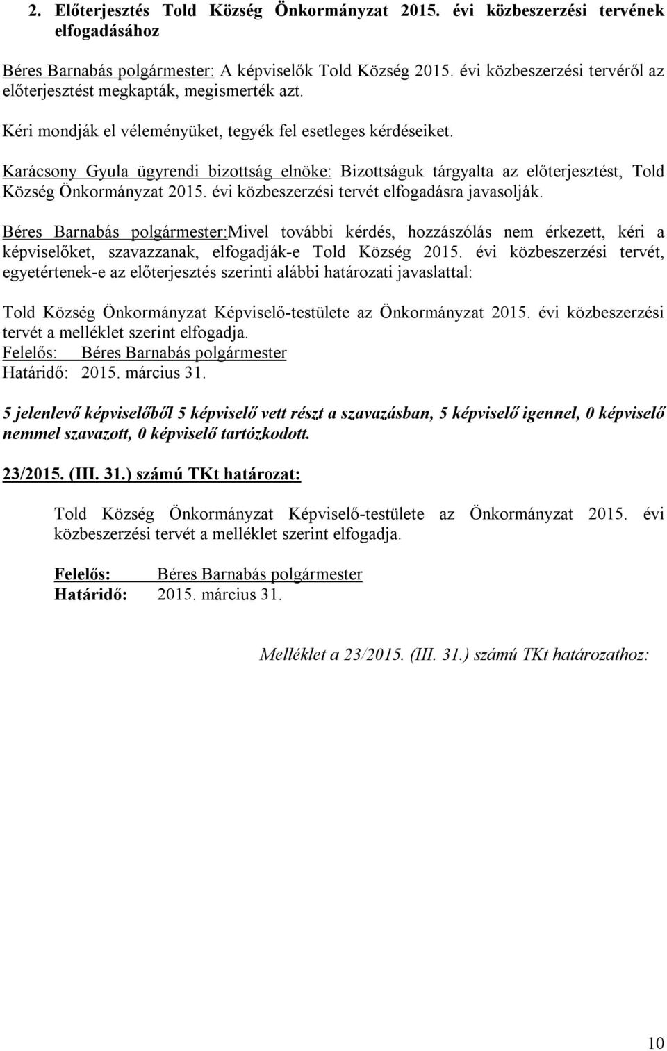 Karácsony Gyula ügyrendi bizottság elnöke: Bizottságuk tárgyalta az előterjesztést, Told Község Önkormányzat 2015. évi közbeszerzési tervét elfogadásra javasolják.