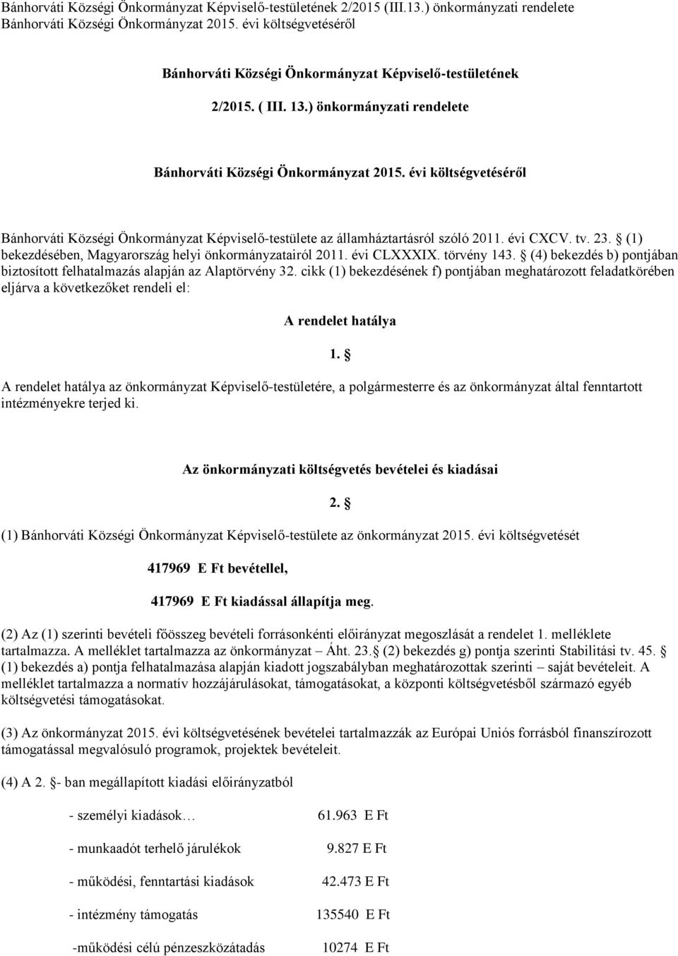 évi költségvetéséről Bánhorváti Községi Önkormányzat Képviselő-testülete az államháztartásról szóló 2011. évi CXCV. tv. 23. (1) bekezdésében, Magyarország helyi önkormányzatairól 2011. évi CLXXXIX.