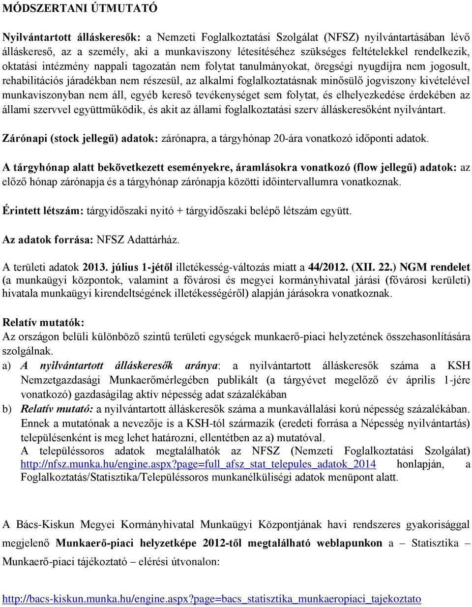 kivételével munkaviszonyban nem áll, egyéb kereső tevékenységet sem folytat, és elhelyezkedése érdekében az állami szervvel együttműködik, és akit az állami foglalkoztatási szerv álláskeresőként