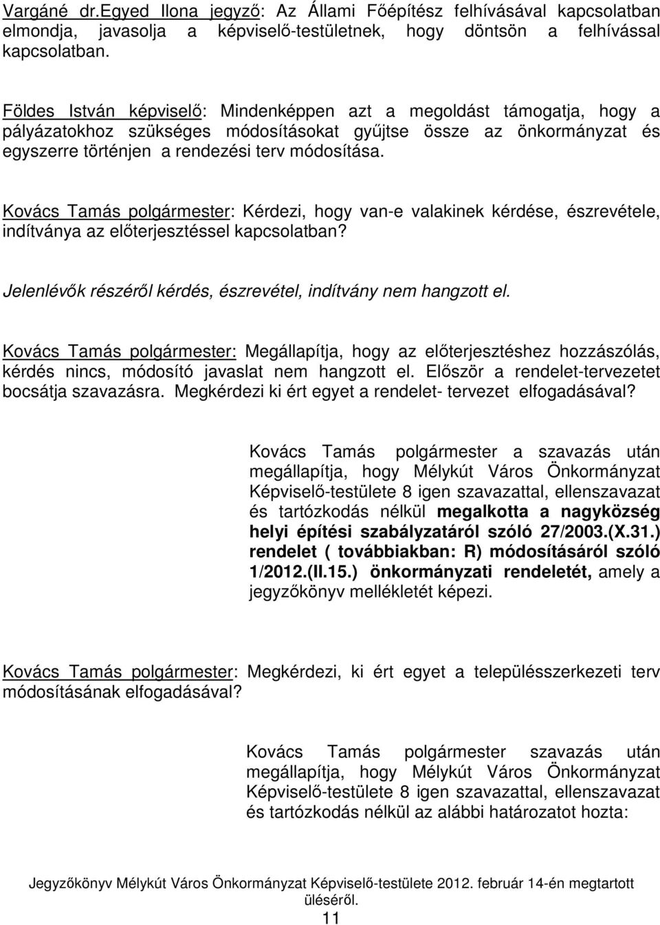 Kovács Tamás polgármester: Kérdezi, hogy van-e valakinek kérdése, észrevétele, indítványa az elıterjesztéssel kapcsolatban? Jelenlévık részérıl kérdés, észrevétel, indítvány nem hangzott el.