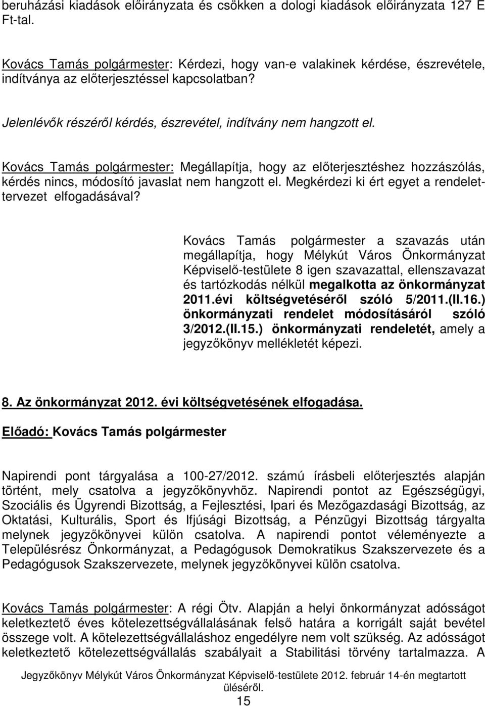 Kovács Tamás polgármester: Megállapítja, hogy az elıterjesztéshez hozzászólás, kérdés nincs, módosító javaslat nem hangzott el. Megkérdezi ki ért egyet a rendelettervezet elfogadásával?