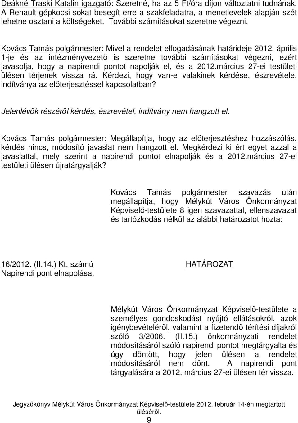 április 1-je és az intézményvezetı is szeretne további számításokat végezni, ezért javasolja, hogy a napirendi pontot napolják el, és a 2012.március 27-ei testületi ülésen térjenek vissza rá.