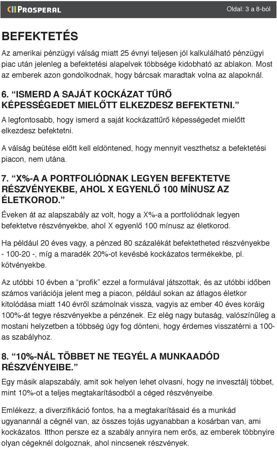 A legfontosabb, hogy ismerd a saját kockázattűrő képességedet mielőtt elkezdesz befektetni. A válság beütése előtt kell eldöntened, hogy mennyit veszthetsz a befektetési piacon, nem utána. 7.