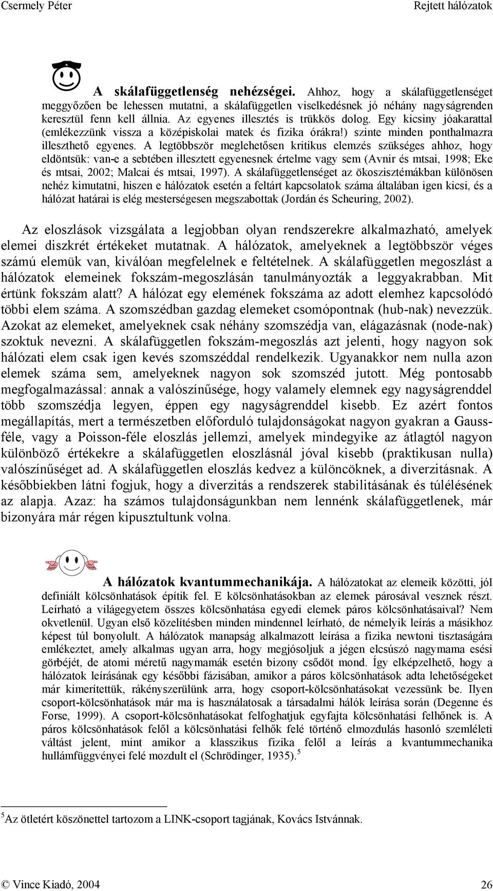 A legtöbbször meglehetősen kritikus elemzés szükséges ahhoz, hogy eldöntsük: van-e a sebtében illesztett egyenesnek értelme vagy sem (Avnir és mtsai, 1998; Eke és mtsai, 2002; Malcai és mtsai, 1997).