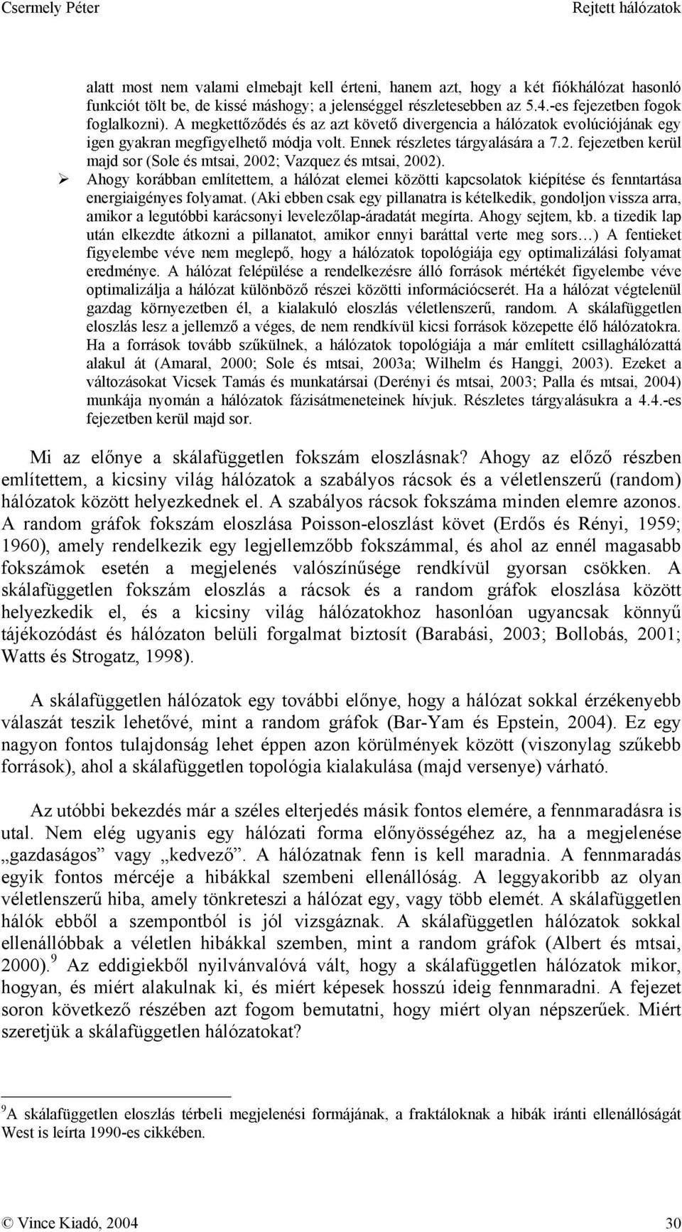 fejezetben kerül majd sor (Sole és mtsai, 2002; Vazquez és mtsai, 2002). Ahogy korábban említettem, a hálózat elemei közötti kapcsolatok kiépítése és fenntartása energiaigényes folyamat.