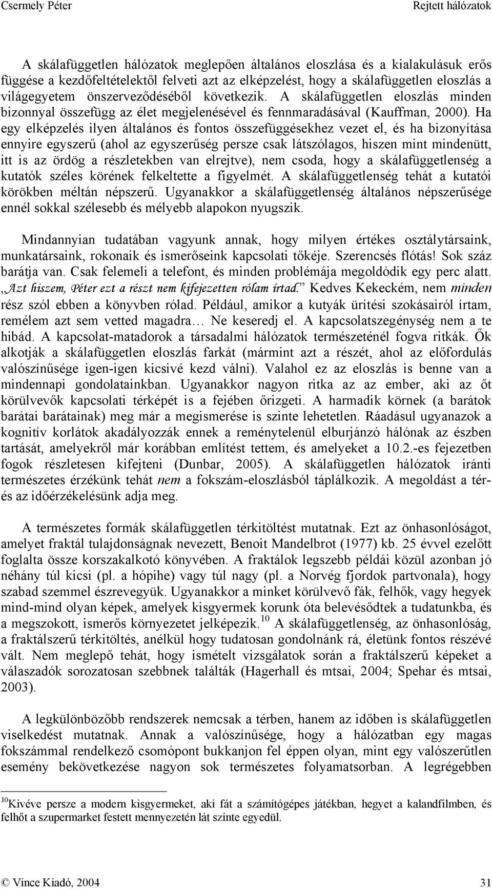 Ha egy elképzelés ilyen általános és fontos összefüggésekhez vezet el, és ha bizonyítása ennyire egyszerű (ahol az egyszerűség persze csak látszólagos, hiszen mint mindenütt, itt is az ördög a