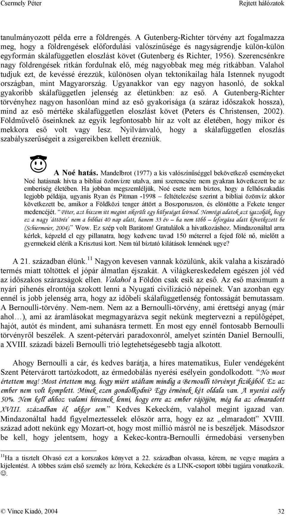 Szerencsénkre nagy földrengések ritkán fordulnak elő, még nagyobbak meg még ritkábban.