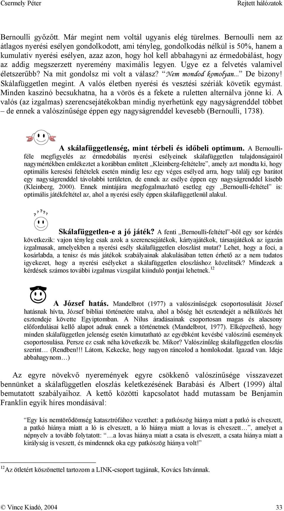 megszerzett nyeremény maximális legyen. Ugye ez a felvetés valamivel életszerűbb? Na mit gondolsz mi volt a válasz? Nem mondod komolyan... De bizony! Skálafüggetlen megint.
