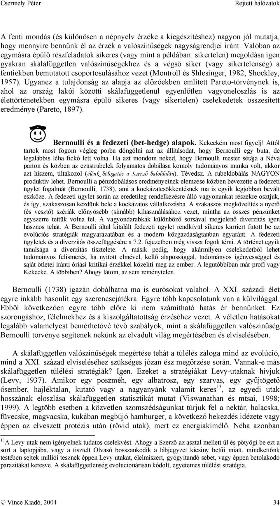 bemutatott csoportosulásához vezet (Montroll és Shlesinger, 1982; Shockley, 1957).