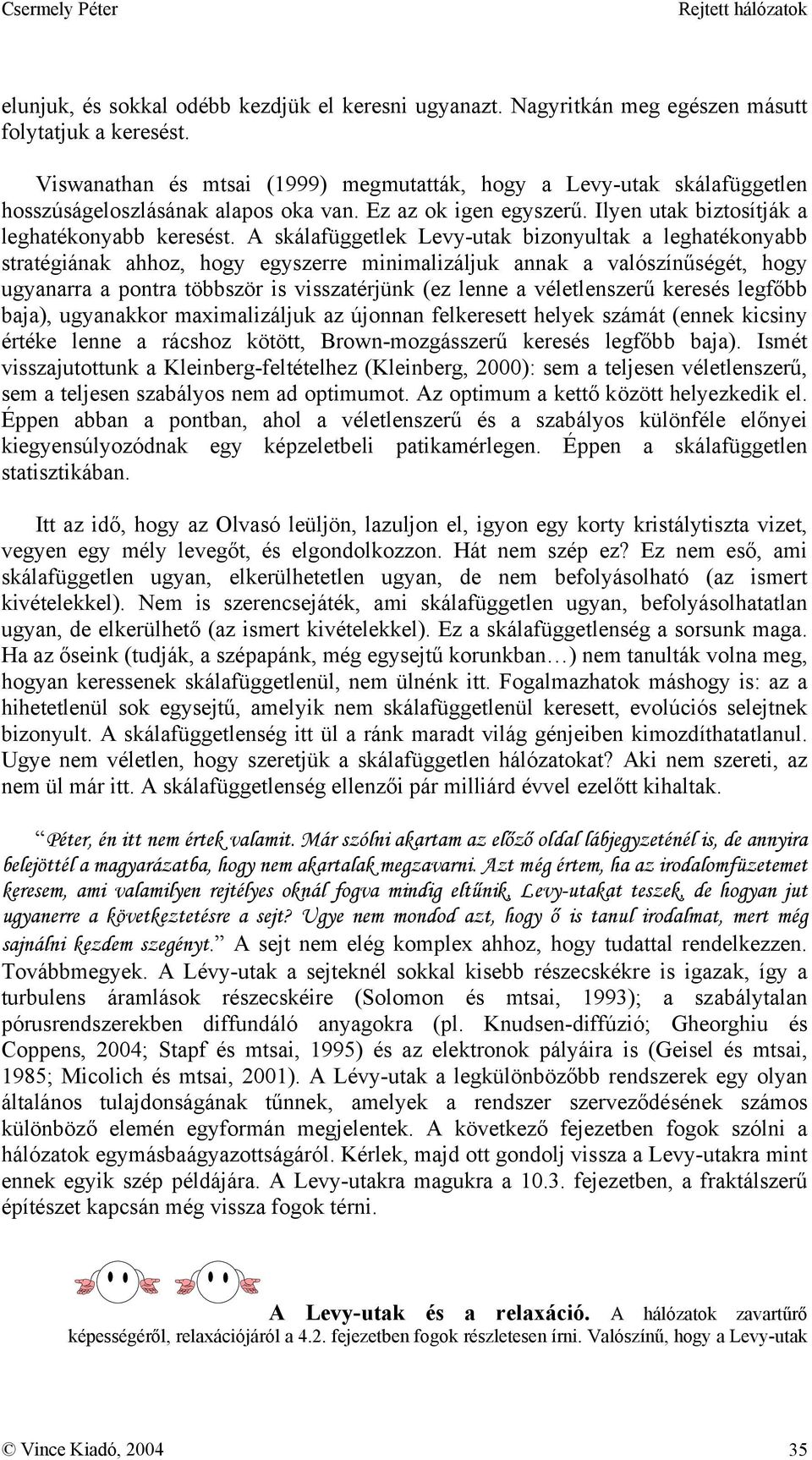 A skálafüggetlek Levy-utak bizonyultak a leghatékonyabb stratégiának ahhoz, hogy egyszerre minimalizáljuk annak a valószínűségét, hogy ugyanarra a pontra többször is visszatérjünk (ez lenne a