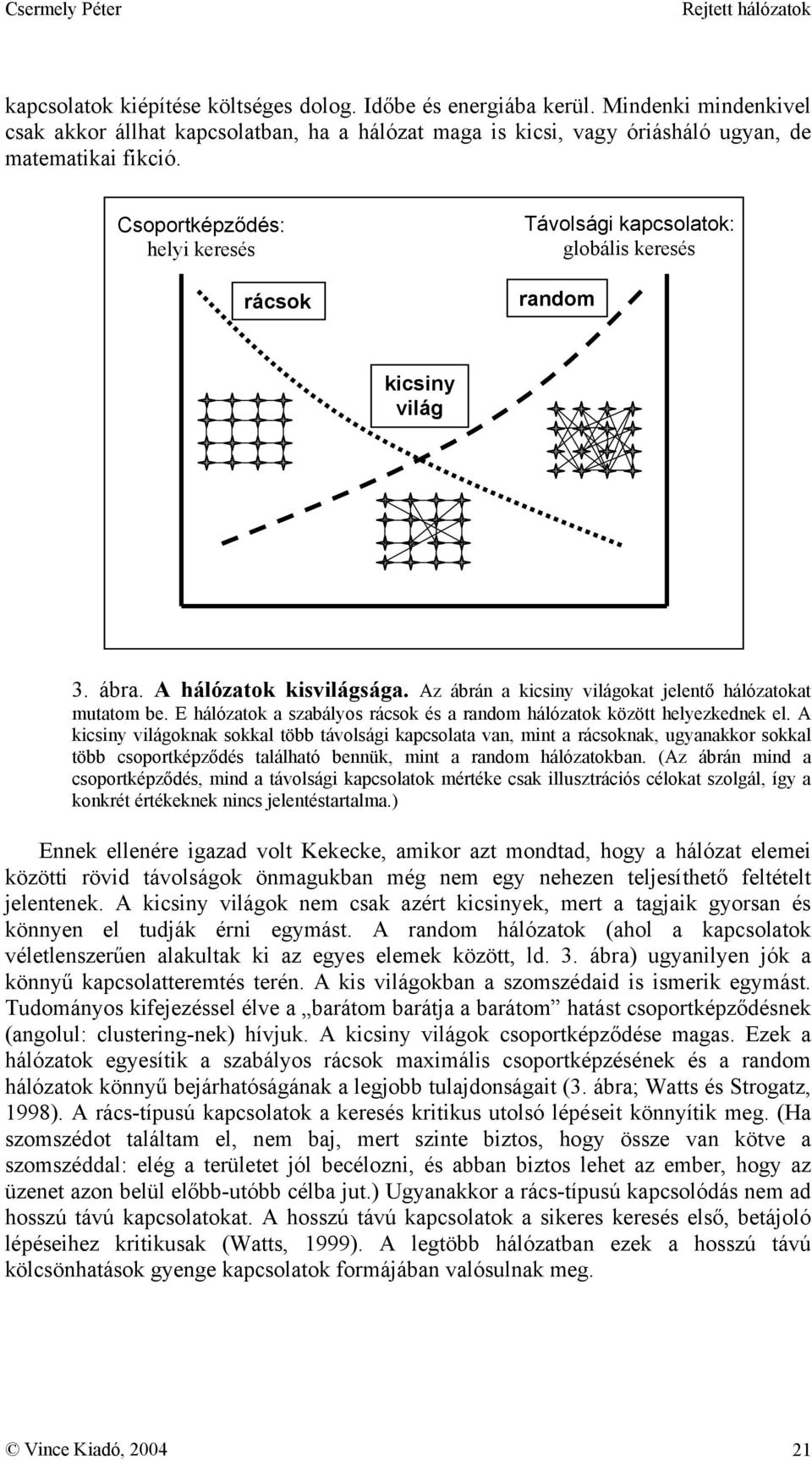 E hálózatok a szabályos rácsok és a random hálózatok között helyezkednek el.