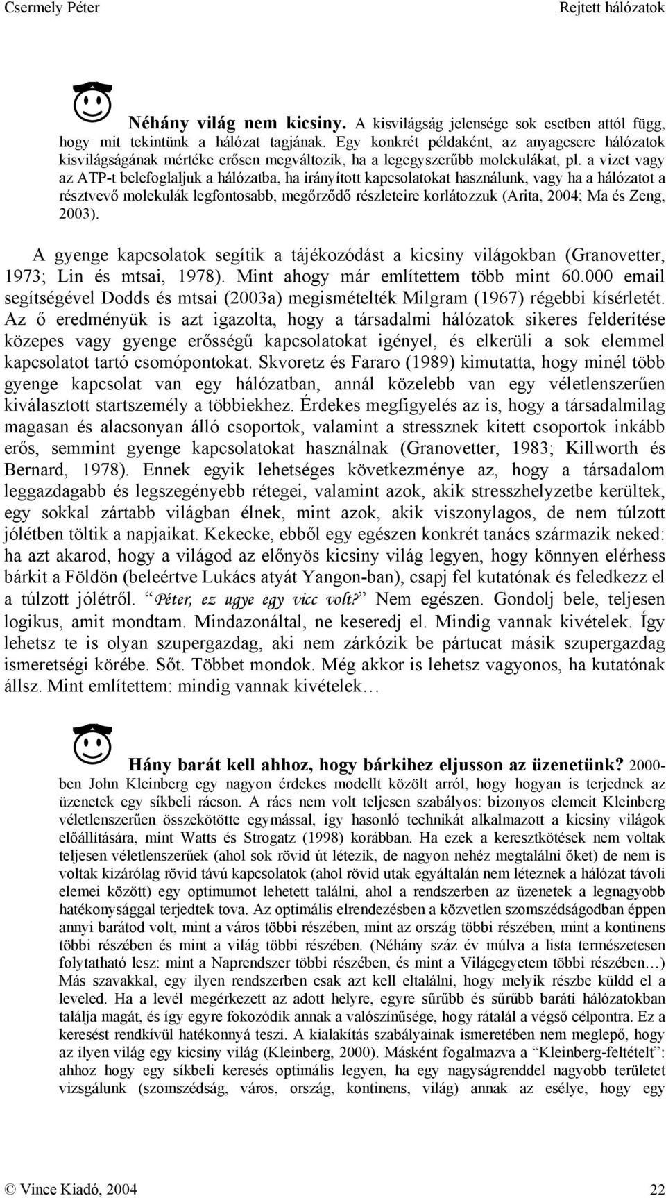 a vizet vagy az ATP-t belefoglaljuk a hálózatba, ha irányított kapcsolatokat használunk, vagy ha a hálózatot a résztvevő molekulák legfontosabb, megőrződő részleteire korlátozzuk (Arita, 2004; Ma és