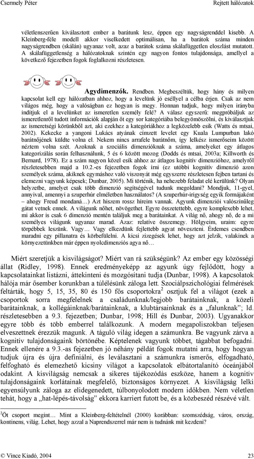 A skálafüggetlenség a hálózatoknak szintén egy nagyon fontos tulajdonsága, amellyel a következő fejezetben fogok foglalkozni részletesen. Agydimenzók. Rendben.