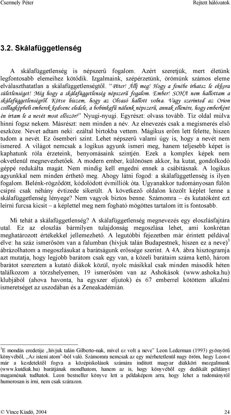 Ember! SOHA nem hallottam a skálafüggetlenségről. Kötve hiszem, hogy az Olvasó hallott volna.