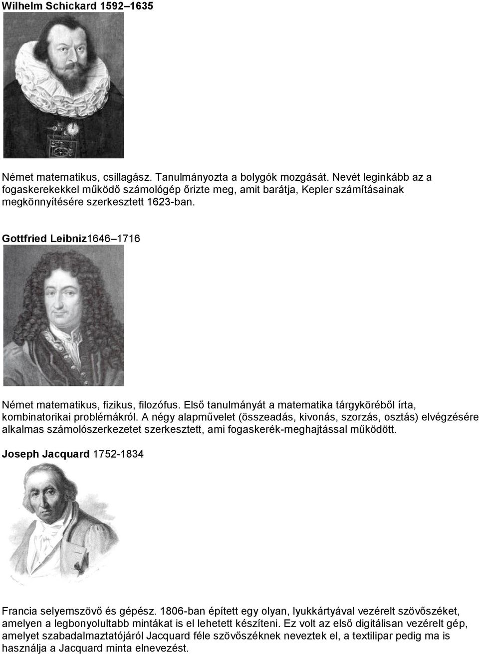 Gottfried Leibniz1646 1716 Német matematikus, fizikus, filozófus. Első tanulmányát a matematika tárgyköréből írta, kombinatorikai problémákról.