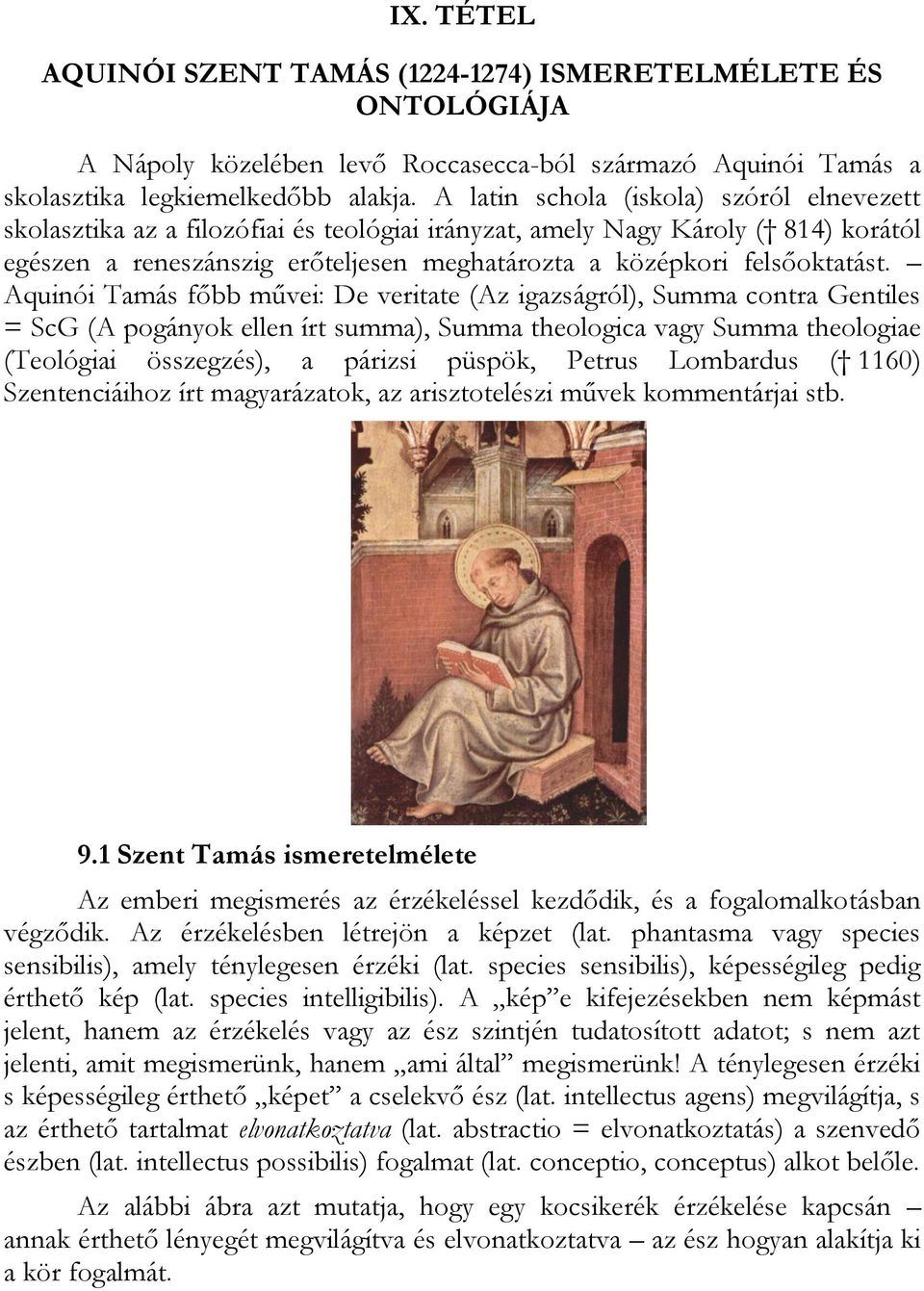 Aquinói Tamás főbb művei: De veritate (Az igazságról), Summa contra Gentiles = ScG (A pogányok ellen írt summa), Summa theologica vagy Summa theologiae (Teológiai összegzés), a párizsi püspök, Petrus