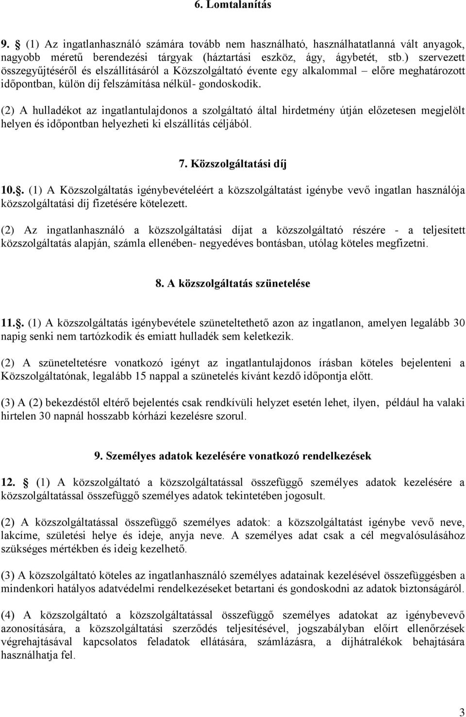 (2) A hulladékot az ingatlantulajdonos a szolgáltató által hirdetmény útján előzetesen megjelölt helyen és időpontban helyezheti ki elszállítás céljából. 7. Közszolgáltatási díj 10.