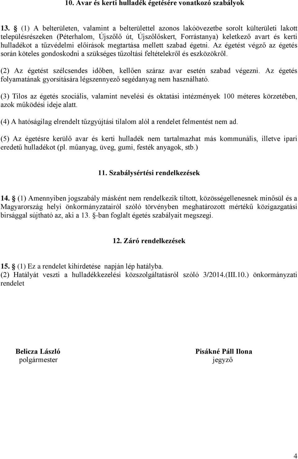 tűzvédelmi előírások megtartása mellett szabad égetni. Az égetést végző az égetés során köteles gondoskodni a szükséges tűzoltási feltételekről és eszközökről.
