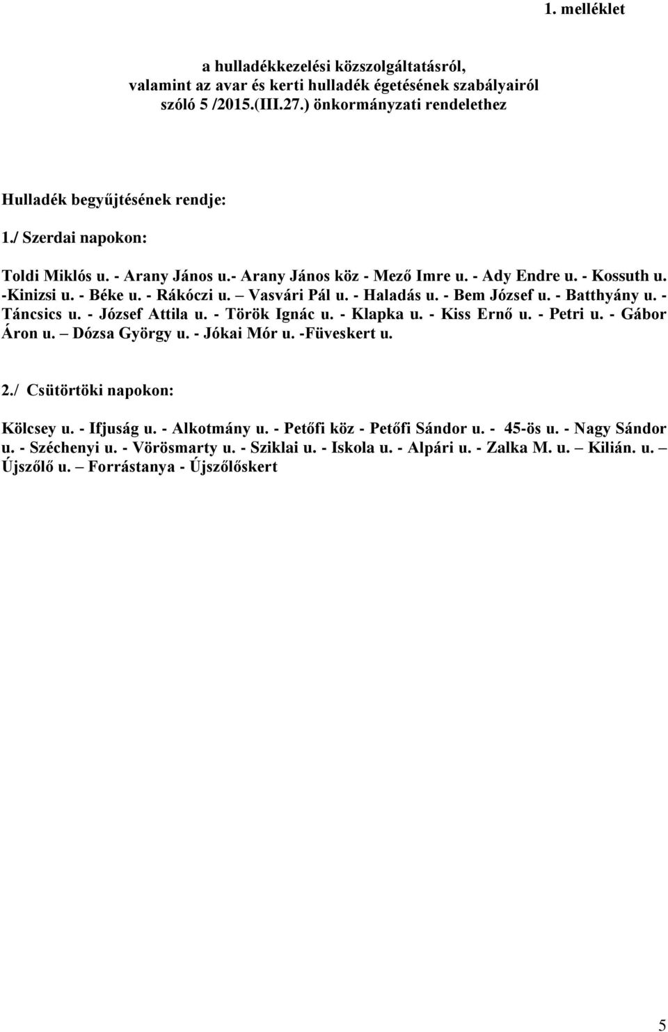 - Batthyány u. - Táncsics u. - József Attila u. - Török Ignác u. - Klapka u. - Kiss Ernő u. - Petri u. - Gábor Áron u. Dózsa György u. - Jókai Mór u. -Füveskert u. 2./ Csütörtöki napokon: Kölcsey u.