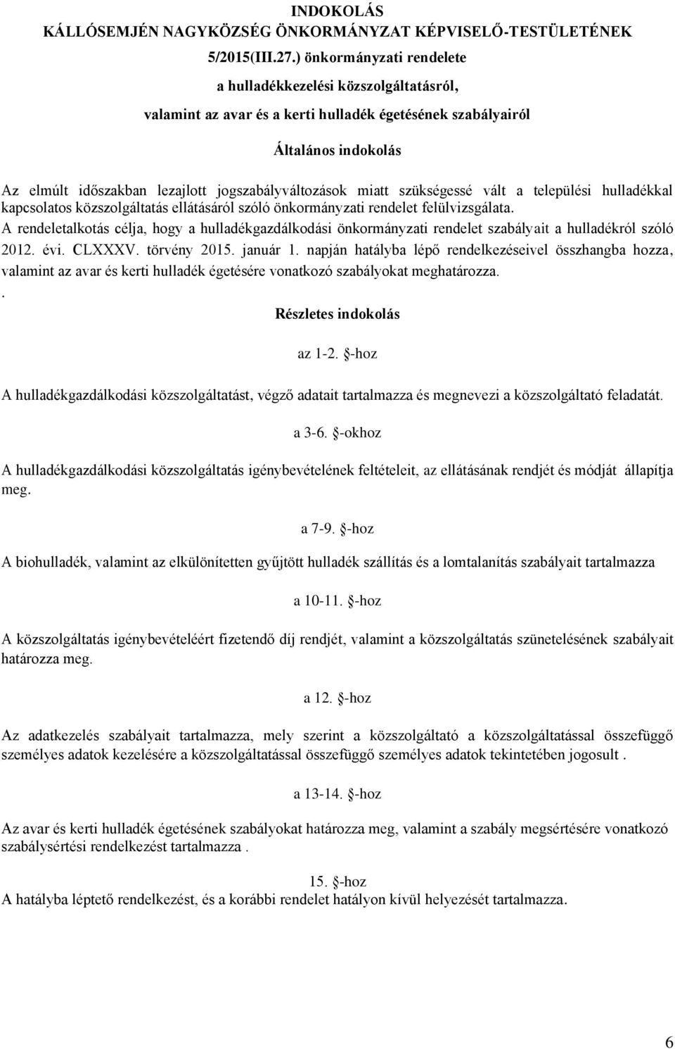 miatt szükségessé vált a települési hulladékkal kapcsolatos közszolgáltatás ellátásáról szóló önkormányzati rendelet felülvizsgálata.