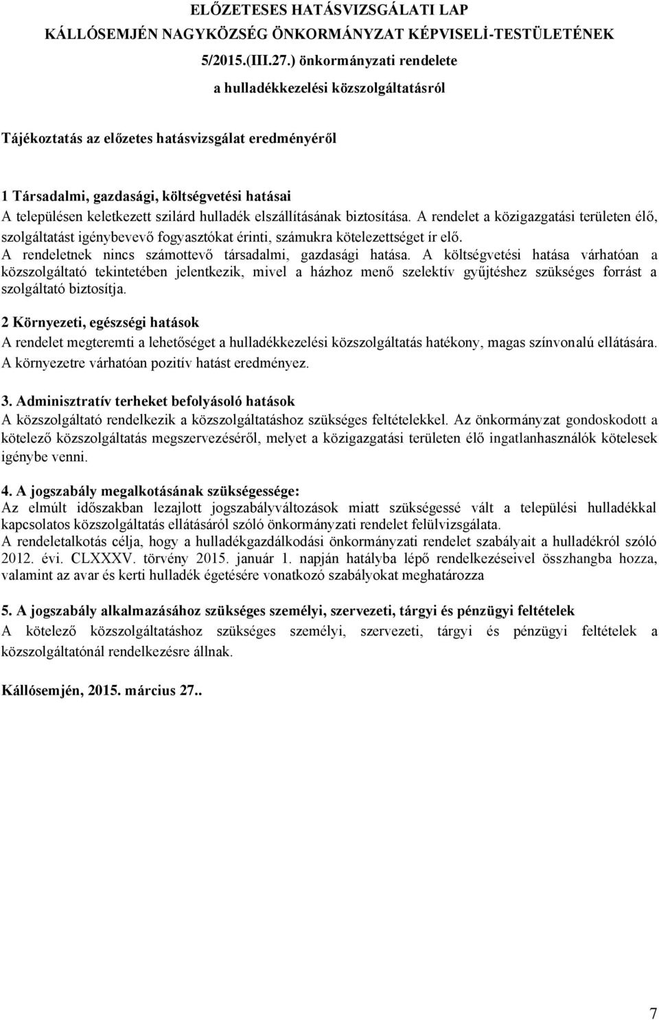 hulladék elszállításának biztosítása. A rendelet a közigazgatási területen élő, szolgáltatást igénybevevő fogyasztókat érinti, számukra kötelezettséget ír elő.