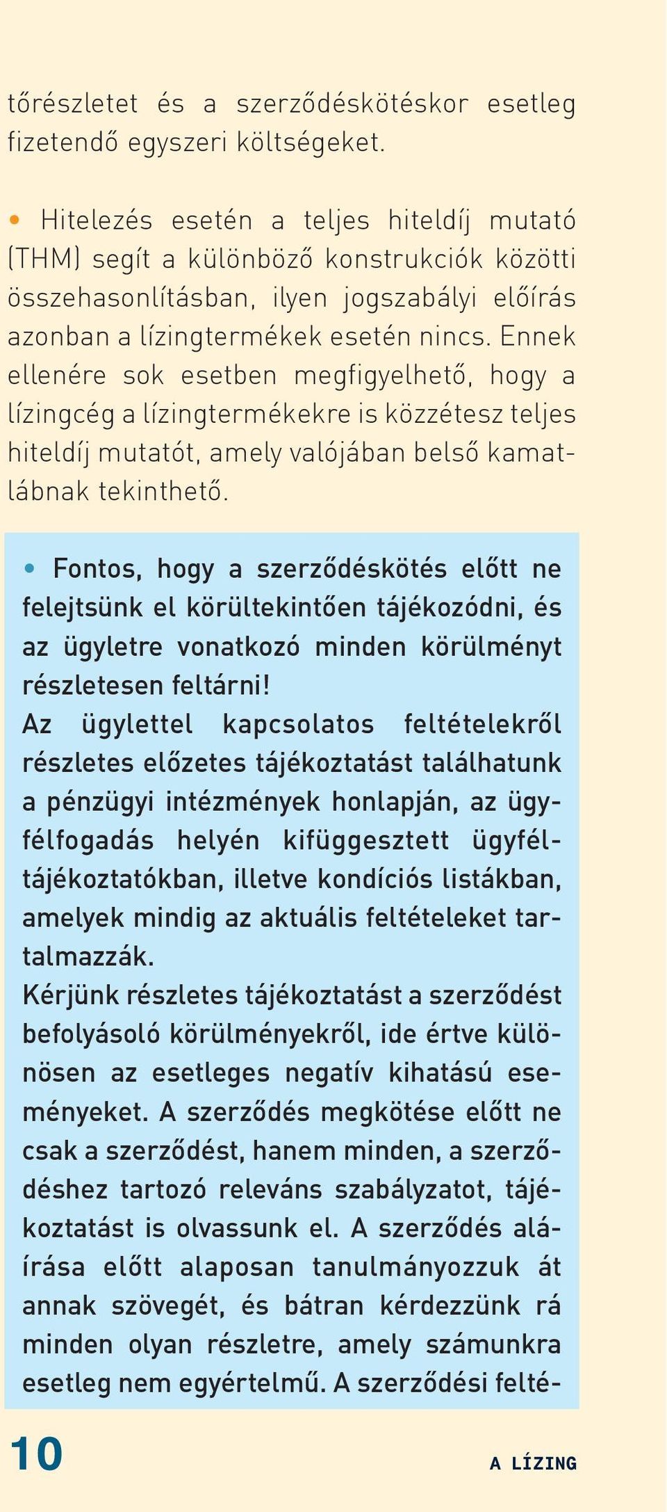 Ennek ellenére sok esetben megfigyelhetõ, hogy a lízingcég a lízingtermékekre is közzétesz teljes hiteldíj mutatót, amely valójában belsõ kamatlábnak tekinthetõ.