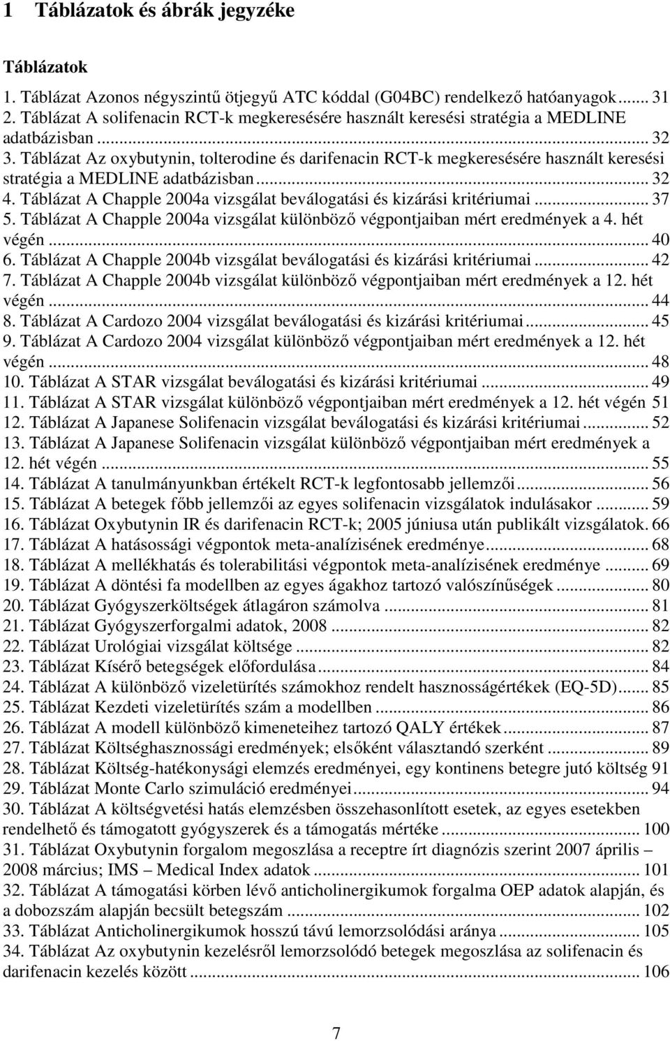Táblázat Az oxybutynin, tolterodine és darifenacin RCT-k megkeresésére használt keresési stratégia a MEDLINE adatbázisban... 32 4.