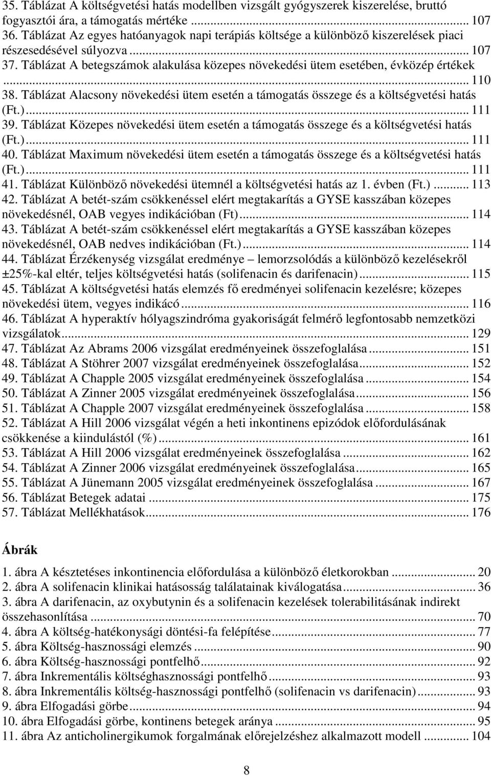 Táblázat A betegszámok alakulása közepes növekedési ütem esetében, évközép értékek... 110 38. Táblázat Alacsony növekedési ütem esetén a támogatás összege és a költségvetési hatás (Ft.)... 111 39.