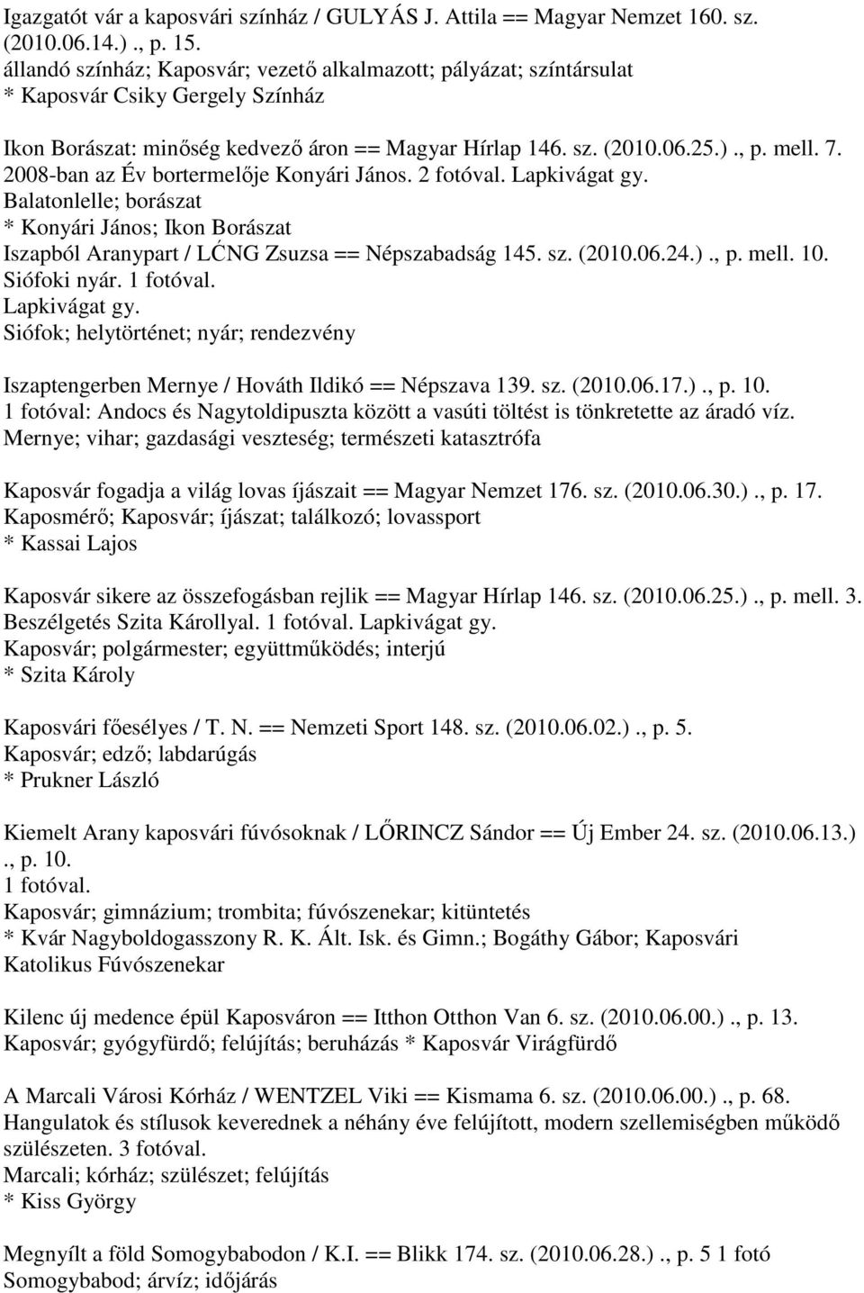 2008-ban az Év bortermelője Konyári János. 2 fotóval. Balatonlelle; borászat * Konyári János; Ikon Borászat Iszapból Aranypart / LĆNG Zsuzsa == Népszabadság 145. sz. (2010.06.24.)., p. mell. 10.