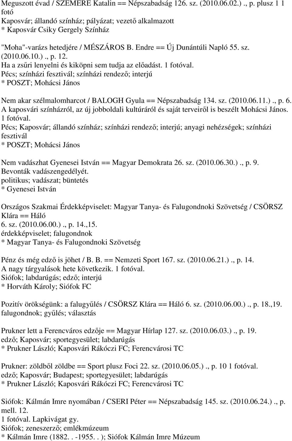 Ha a zsűri lenyelni és kiköpni sem tudja az előadást. Pécs; színházi fesztivál; színházi rendező; interjú * POSZT; Mohácsi János Nem akar szélmalomharcot / BALOGH Gyula == Népszabadság 134. sz. (2010.