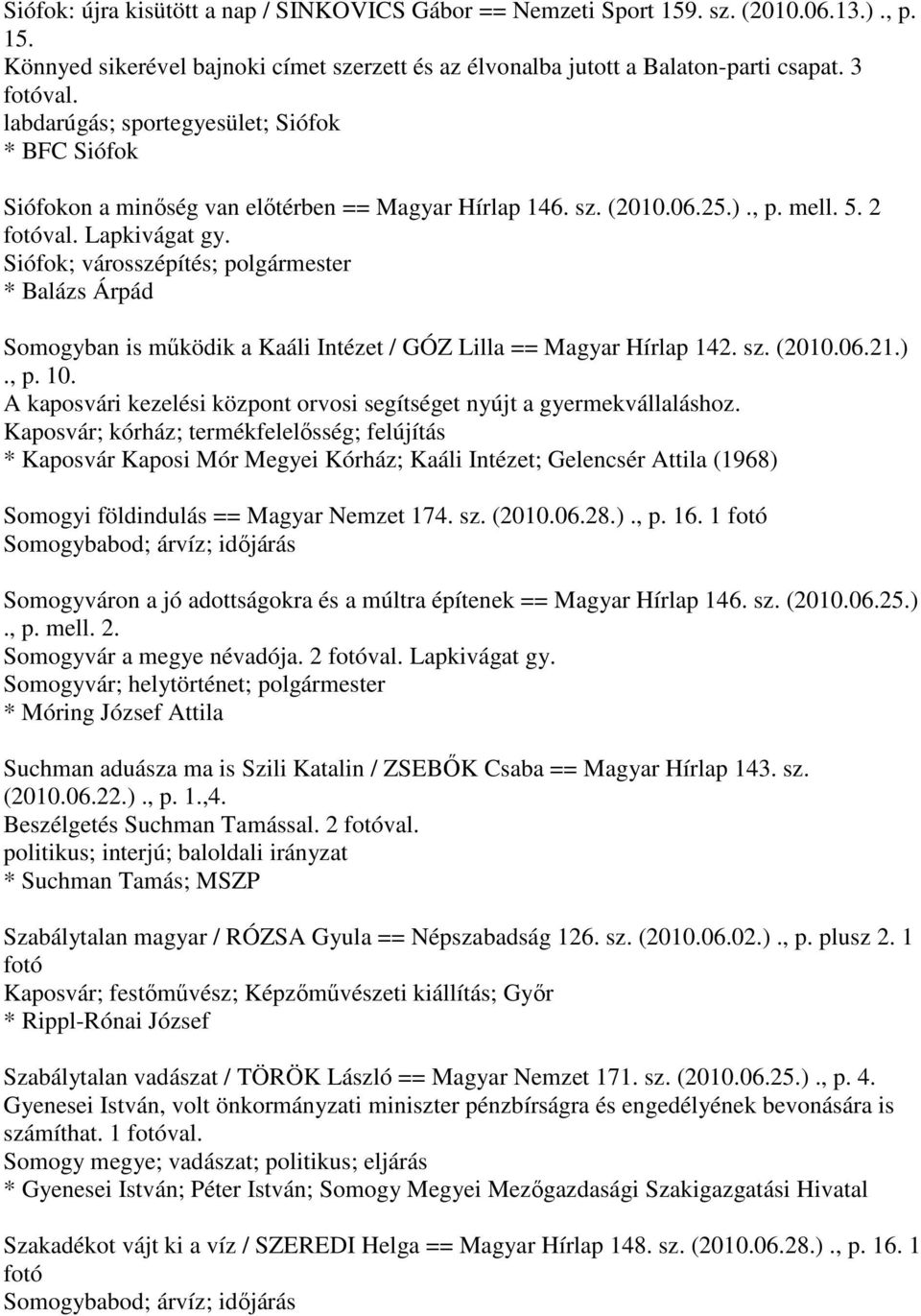 Siófok; városszépítés; polgármester * Balázs Árpád Somogyban is működik a Kaáli Intézet / GÓZ Lilla == Magyar Hírlap 142. sz. (2010.06.21.)., p. 10.