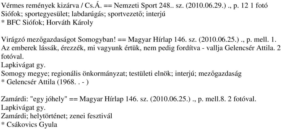 sz. (2010.06.25.)., p. mell. 1. Az emberek lássák, érezzék, mi vagyunk értük, nem pedig fordítva - vallja Gelencsér Attila. 2 fotóval.