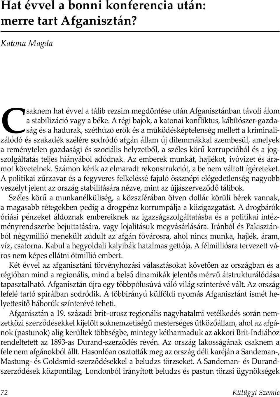 amelyek a reménytelen gazdasági és szociális helyzetből, a széles körű korrupcióból és a jogszolgáltatás teljes hiányából adódnak. Az emberek munkát, hajlékot, ivóvizet és áramot követelnek.