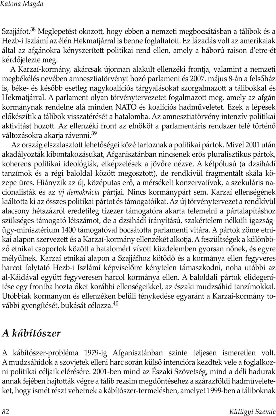 A Karzaí-kormány, akárcsak újonnan alakult ellenzéki frontja, valamint a nemzeti megbékélés nevében amnesztiatörvényt hozó parlament és 2007.